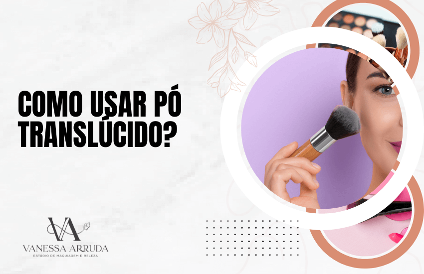 como usar pó translúcido na maquiagem
